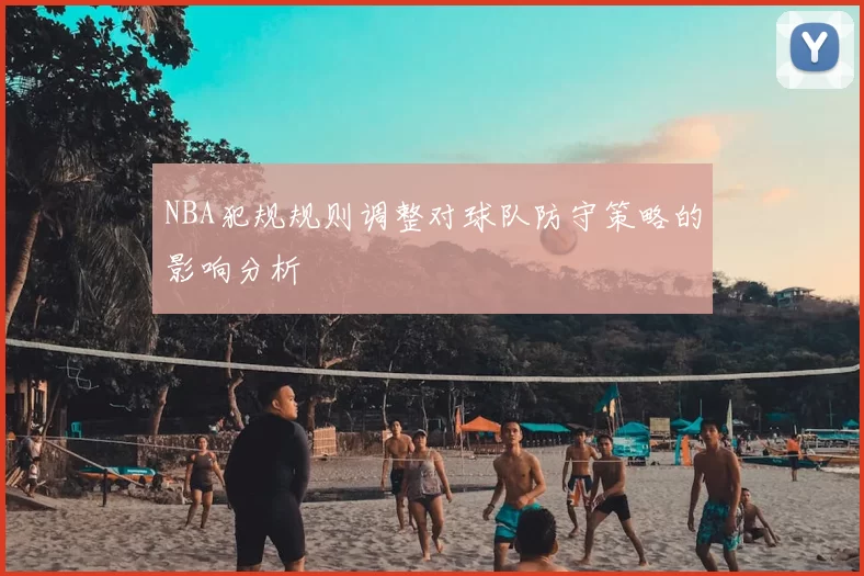 NBA犯规规则调整对球队防守策略的影响分析