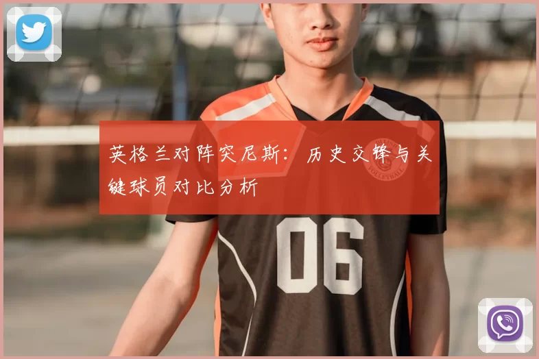 英格兰对阵突尼斯:历史交锋与关键球员对比分析