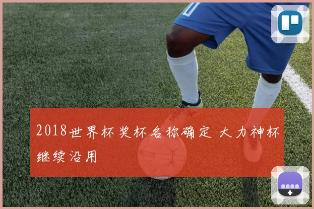 2018世界杯奖杯名称确定 大力神杯继续沿用