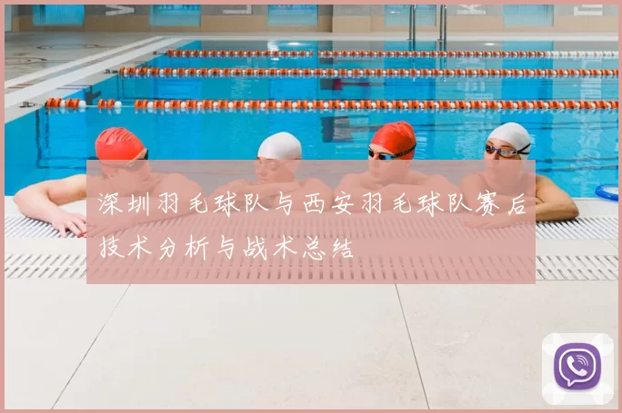 深圳羽毛球队与西安羽毛球队赛后技术分析与战术总结