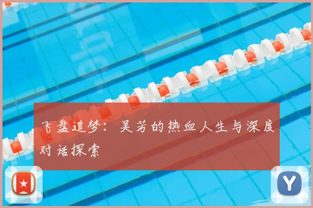 飞盘追梦:吴芳的热血人生与深度对话探索