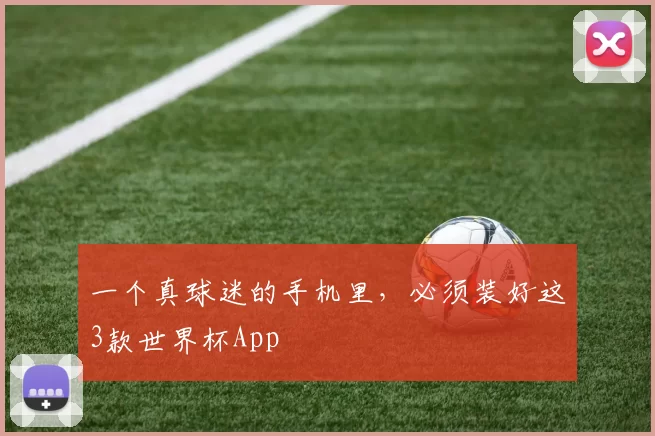 一个真球迷的手机里，必须装好这3款世界杯App