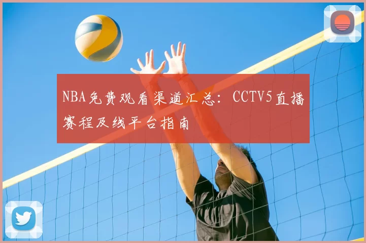 NBA免费观看渠道汇总:CCTV5直播赛程及线平台指南