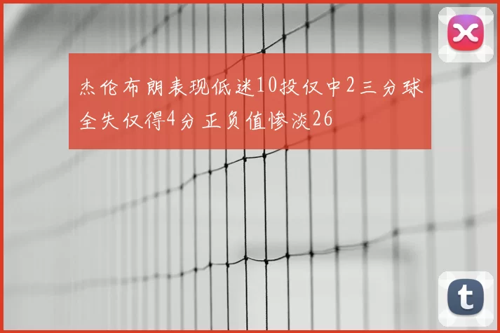 杰伦布朗表现低迷10投仅中2三分球全失仅得4分正负值惨淡26