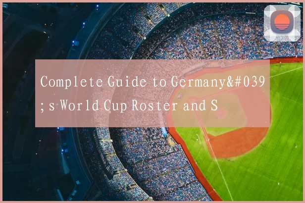 Complete Guide to Germany's World Cup Roster and S