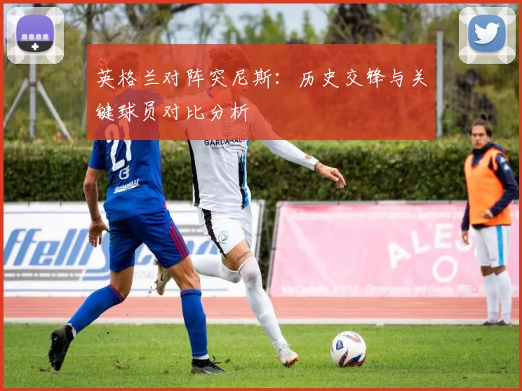 英格兰对阵突尼斯:历史交锋与关键球员对比分析