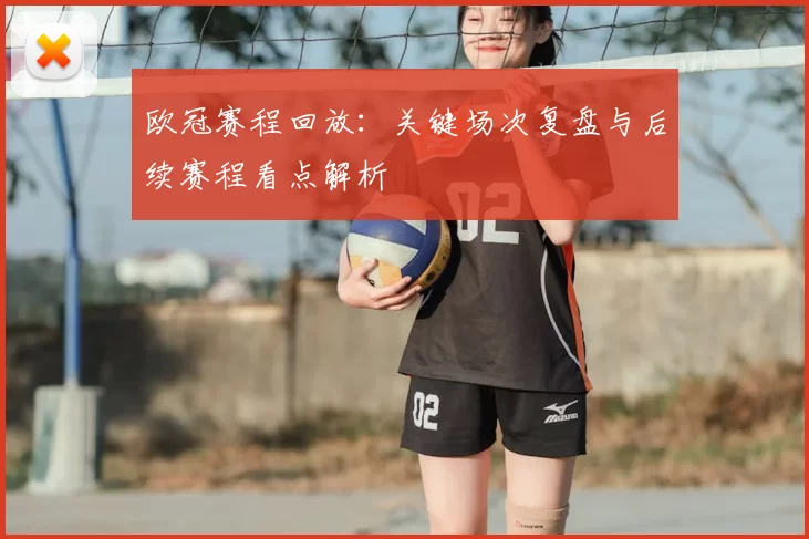 欧冠赛程回放:关键场次复盘与后续赛程看点解析