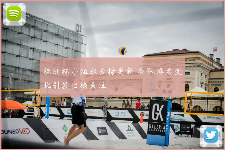 欧洲杯小组积分榜更新 各队排名变化引发出线关注