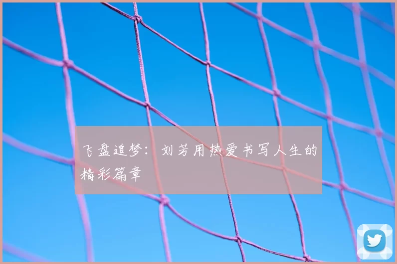 飞盘追梦:刘芳用热爱书写人生的精彩篇章