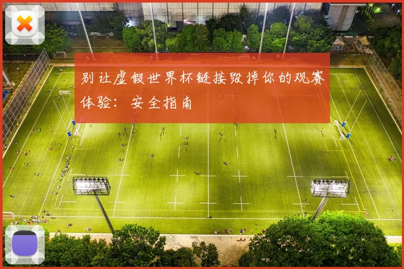 别让虚假世界杯链接毁掉你的观赛体验：安全指南