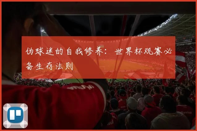 伪球迷的自我修养:世界杯观赛必备生存法则