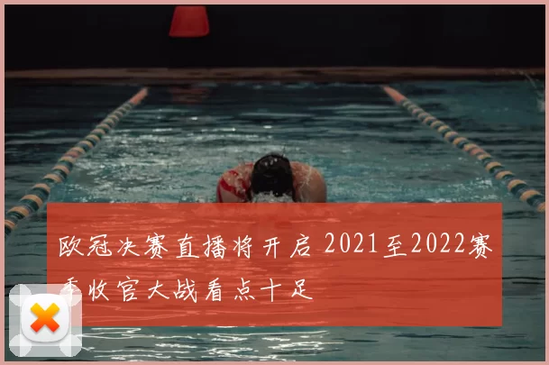 欧冠决赛直播将开启 2021至2022赛季收官大战看点十足