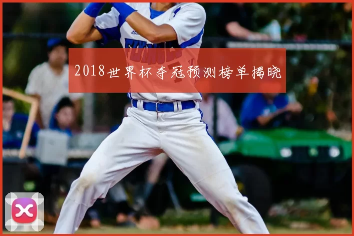 2018世界杯夺冠预测榜单揭晓