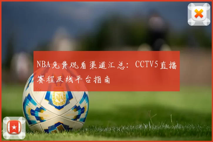 NBA免费观看渠道汇总:CCTV5直播赛程及线平台指南