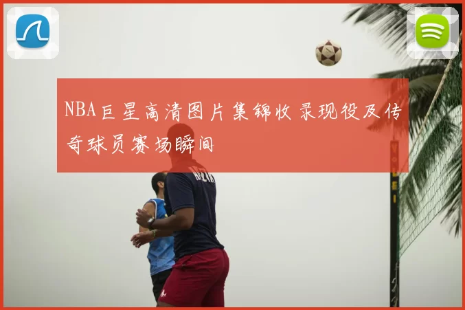 NBA巨星高清图片集锦收录现役及传奇球员赛场瞬间