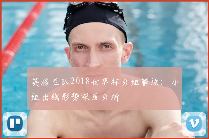 英格兰队2018世界杯分组解读：小组出线形势深度分析